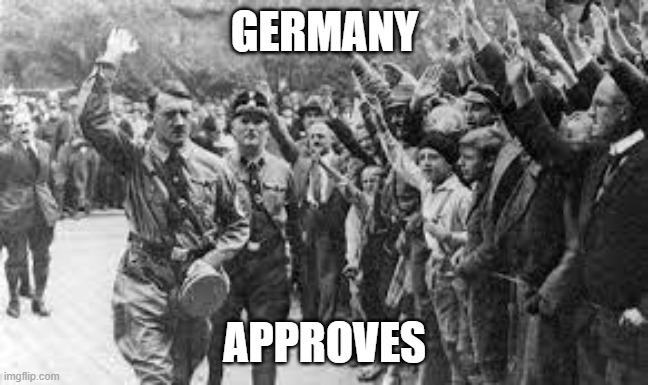 Nazi Germany Approves | GERMANY APPROVES | image tagged in nazi germany approves | made w/ Imgflip meme maker