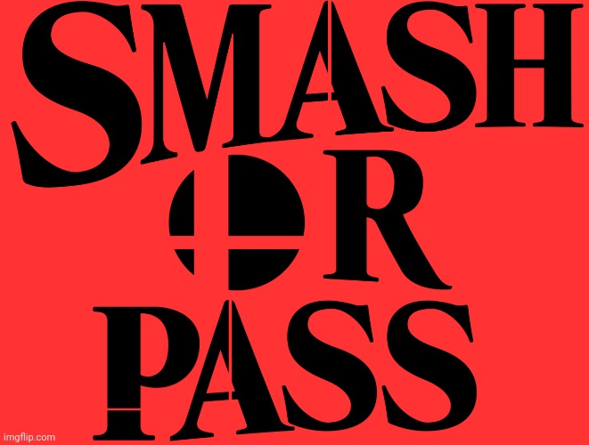 Give me somebody to smash or pass | made w/ Imgflip meme maker