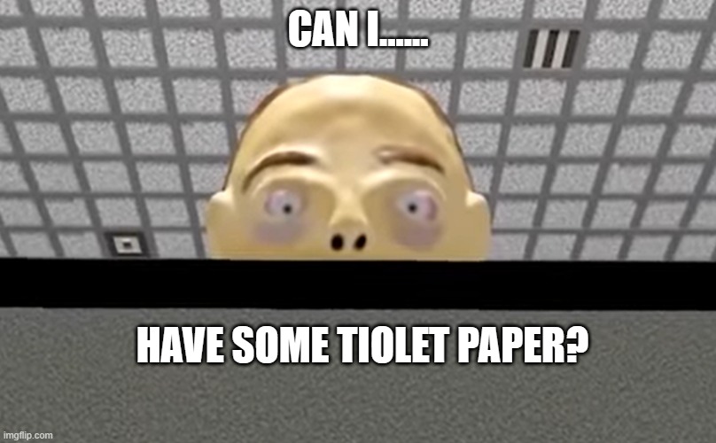 that one guy...... |  CAN I...... HAVE SOME TIOLET PAPER? | image tagged in creepy guy over wall,bathroom humor | made w/ Imgflip meme maker