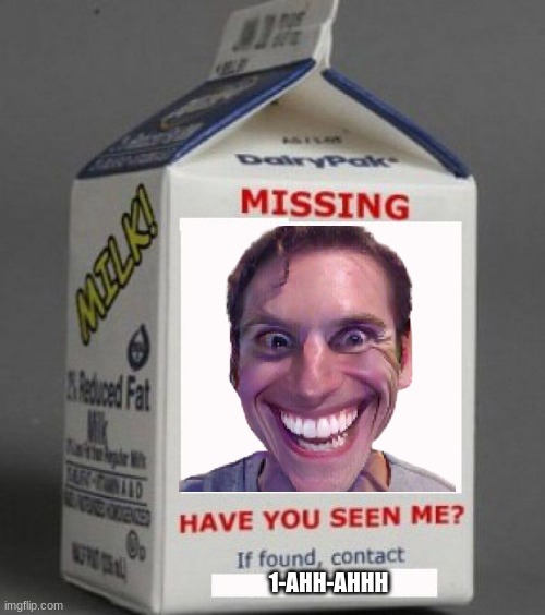 Oh NO! | 1-AHH-AHHH | image tagged in milk carton | made w/ Imgflip meme maker