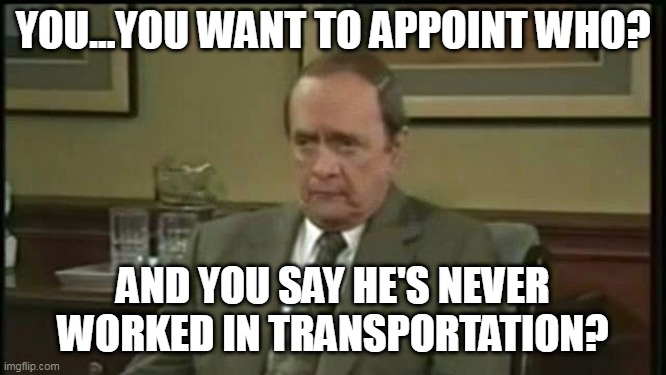 Mayor Pete get's a job | YOU...YOU WANT TO APPOINT WHO? AND YOU SAY HE'S NEVER WORKED IN TRANSPORTATION? | image tagged in bob newhart therapy | made w/ Imgflip meme maker