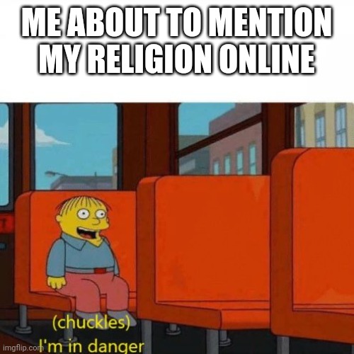 yOu mUsT bE a JeRk | ME ABOUT TO MENTION MY RELIGION ONLINE | image tagged in chuckles i m in danger,religion,internet | made w/ Imgflip meme maker