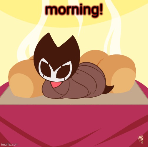 Grimmchild loaf | morning! | image tagged in grimmchild loaf | made w/ Imgflip meme maker