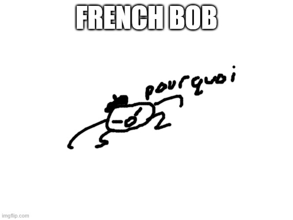 bob #1, soon ill reenact WW2 | FRENCH BOB | made w/ Imgflip meme maker