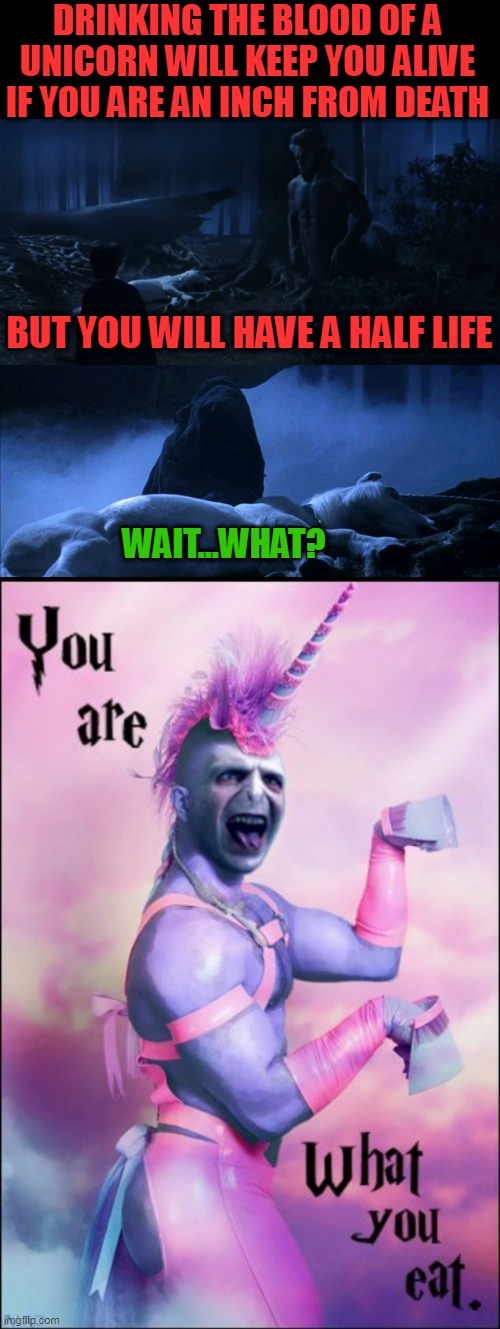 LOOKS LIKE HE'S HALF MAN HALF UNICORN | DRINKING THE BLOOD OF A UNICORN WILL KEEP YOU ALIVE IF YOU ARE AN INCH FROM DEATH; BUT YOU WILL HAVE A HALF LIFE; WAIT...WHAT? | image tagged in harry potter,voldemort,unicorn,harry potter meme,unicorn man | made w/ Imgflip meme maker