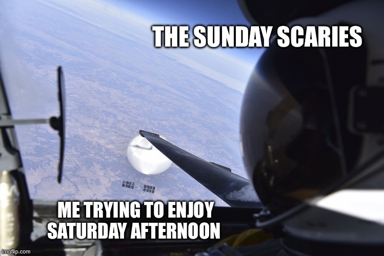 Sunday scaries chasing me like | THE SUNDAY SCARIES; ME TRYING TO ENJOY SATURDAY AFTERNOON | image tagged in u2 selfie with spy balloon | made w/ Imgflip meme maker