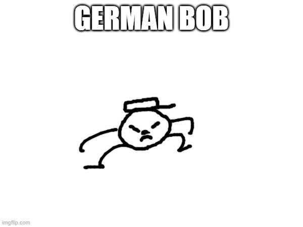 bob #2, also jewish bob is not next we got a lot more to go through | GERMAN BOB | made w/ Imgflip meme maker