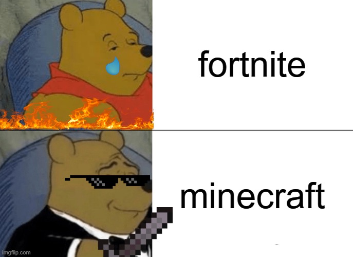 its true, Fortnite can eat- | fortnite; minecraft | image tagged in memes,tuxedo winnie the pooh,fortnite,minecraft memes,minecraft,funny memes | made w/ Imgflip meme maker