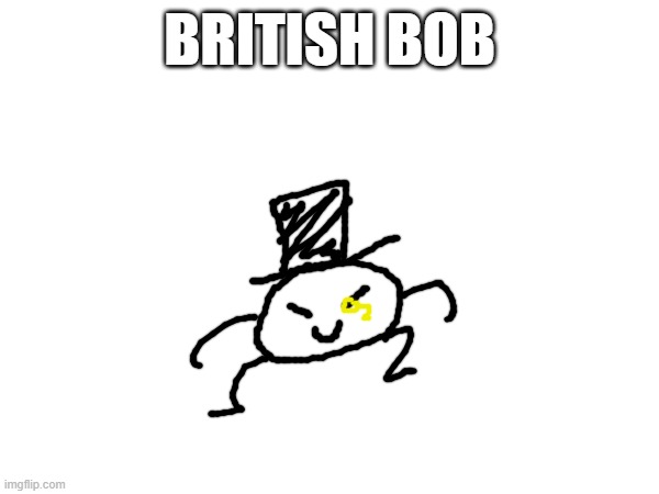 bob #3 | BRITISH BOB | made w/ Imgflip meme maker