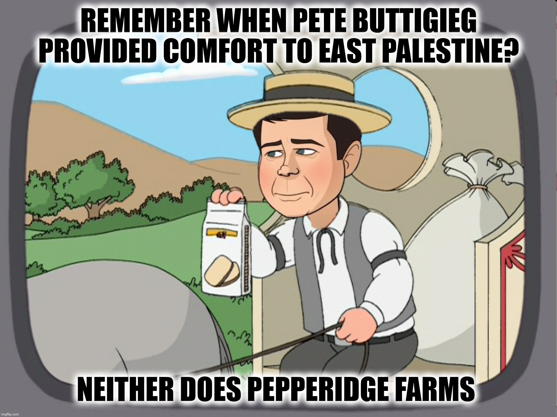 Bad Photoshop Sunday presents:  The Great Pretender | REMEMBER WHEN PETE BUTTIGIEG PROVIDED COMFORT TO EAST PALESTINE? NEITHER DOES PEPPERIDGE FARMS | image tagged in bad photoshop sunday,pete buttigieg,pepperidge farm remembers,east palestine | made w/ Imgflip meme maker