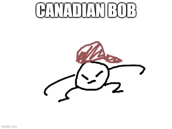 bob | CANADIAN BOB | made w/ Imgflip meme maker