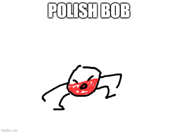 yes next will be soviet bob | POLISH BOB | made w/ Imgflip meme maker