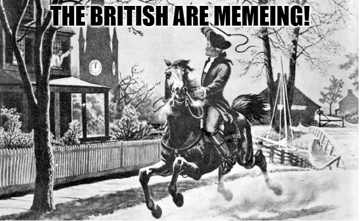 British Are Coming | THE BRITISH ARE MEMEING! | image tagged in british are coming | made w/ Imgflip meme maker