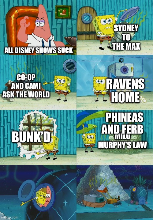 It works | SYDNEY TO THE MAX; ALL DISNEY SHOWS SUCK; CO-OP AND CAMI ASK THE WORLD; RAVENS HOME; PHINEAS AND FERB; BUNK’D; MILO MURPHY’S LAW | image tagged in spongebob diapers meme,disney,phineas and ferb | made w/ Imgflip meme maker