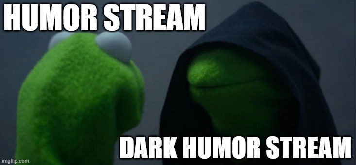 Evil Kermit Meme | HUMOR STREAM; DARK HUMOR STREAM | image tagged in memes,evil kermit | made w/ Imgflip meme maker