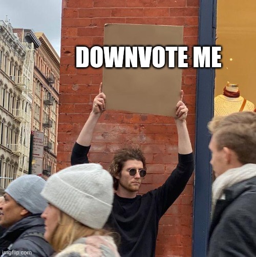 Downvote | DOWNVOTE ME | image tagged in guy holding cardboard sign | made w/ Imgflip meme maker