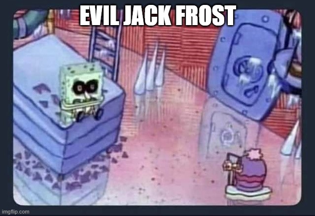 Gary i need | EVIL JACK FROST | image tagged in gary i need | made w/ Imgflip meme maker
