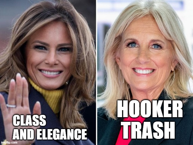 Melania is full of class and elegance, jill biden is hooker Trash. | HOOKER TRASH; CLASS AND ELEGANCE | image tagged in melania trump,democrats,republicans | made w/ Imgflip meme maker
