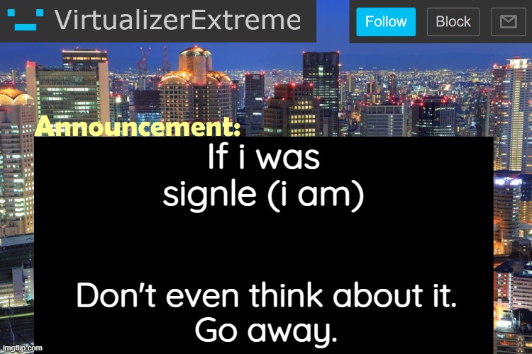 Virtualizer Updated Announcement | If i was signle (i am); Don't even think about it.
Go away. | image tagged in virtualizerextreme updated announcement | made w/ Imgflip meme maker