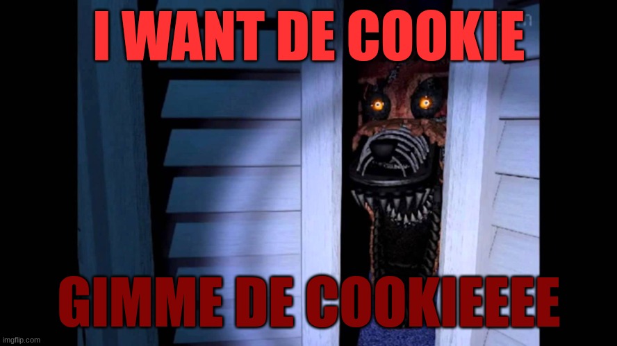 Foxy FNaF 4 | I WANT DE COOKIE; GIMME DE COOKIEEEE | image tagged in foxy fnaf 4 | made w/ Imgflip meme maker