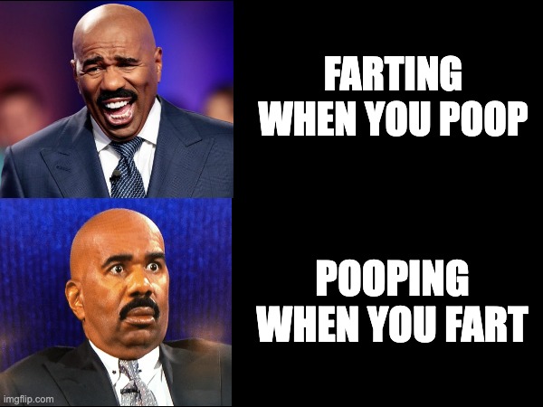 Steve Harvey Farting and Pooping |  FARTING WHEN YOU POOP; POOPING WHEN YOU FART | image tagged in steve harvey laughing serious,steve harvey,fart,farts,poop,pooping | made w/ Imgflip meme maker