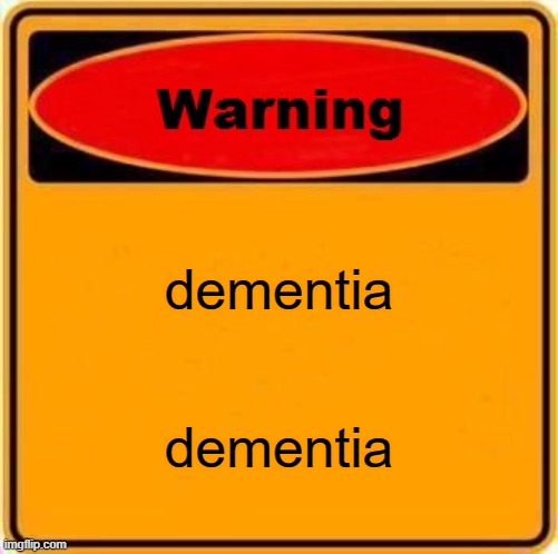 Warning Sign Meme | dementia dementia | image tagged in memes,warning sign | made w/ Imgflip meme maker