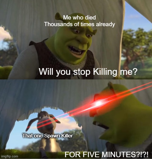 Bruh moment | Me who died Thousands of times already; Will you stop Killing me? That one Spawn Killer; FOR FIVE MINUTES?!?! | image tagged in shrek for five minutes,gaming,relatable,memes,funny,relatable memes | made w/ Imgflip meme maker