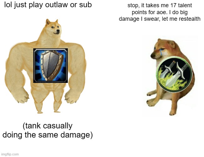 Buff Doge vs. Cheems Meme | lol just play outlaw or sub; stop, it takes me 17 talent points for aoe. I do big damage I swear, let me restealth; (tank casually doing the same damage) | image tagged in memes,buff doge vs cheems | made w/ Imgflip meme maker