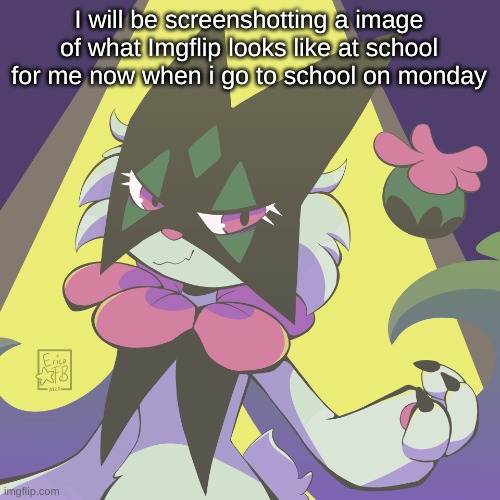 Meowscarada | I will be screenshotting a image of what Imgflip looks like at school for me now when i go to school on monday | image tagged in meowscarada | made w/ Imgflip meme maker