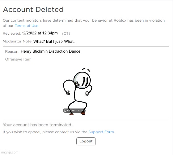 Get distracted by a Roblox ban | 2/28/22 at 12:34pm; What? But I just- What. Henry Stickmin Distraction Dance | image tagged in banned from roblox 2021 edition | made w/ Imgflip meme maker