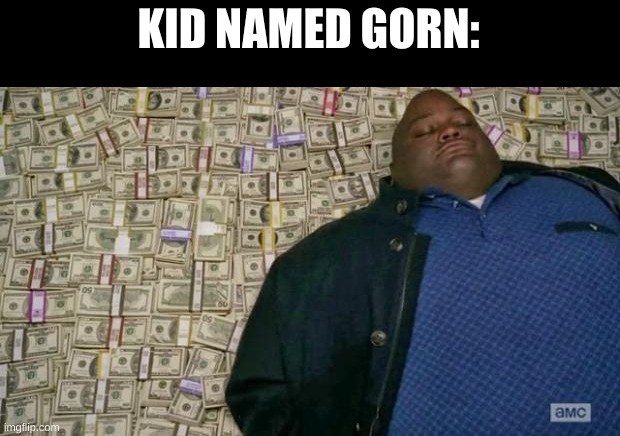 huell money | KID NAMED GORN: | image tagged in huell money | made w/ Imgflip meme maker