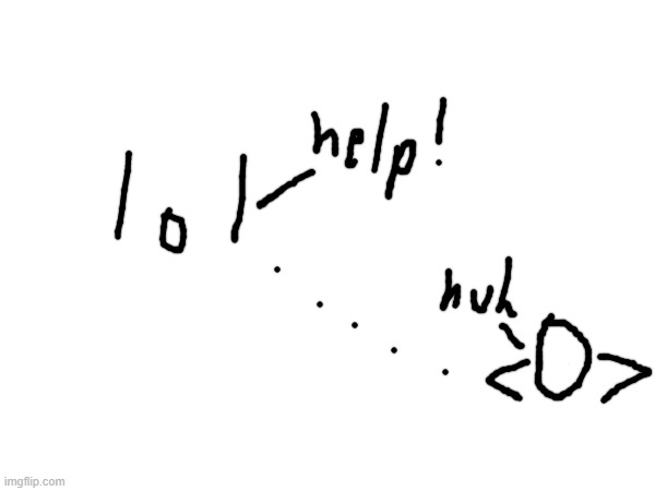 lol - help!...... huh - <0> | made w/ Imgflip meme maker