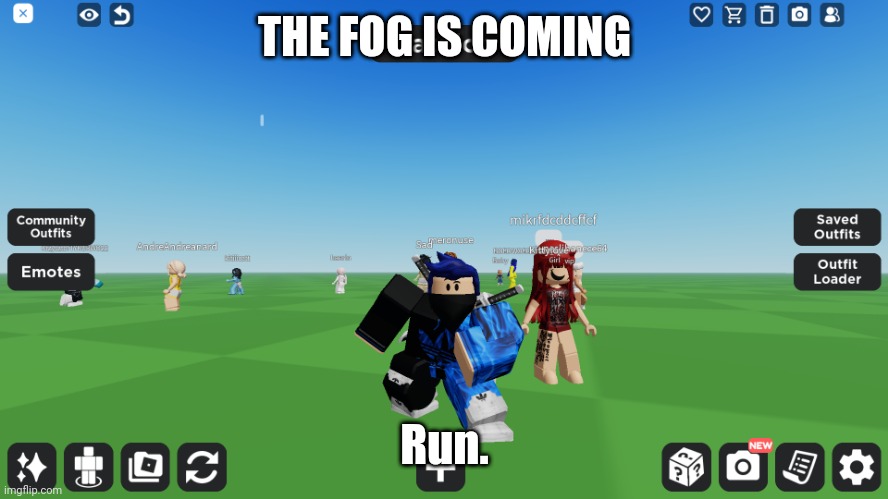 Zero the robloxian | THE FOG IS COMING; Run. | image tagged in zero the robloxian | made w/ Imgflip meme maker