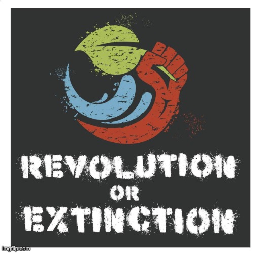 bro couldnt find a extinct or alive meme | image tagged in revolution or extinction | made w/ Imgflip meme maker