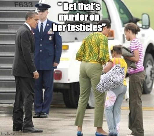 " Bet that's murder on her testicles" | made w/ Imgflip meme maker