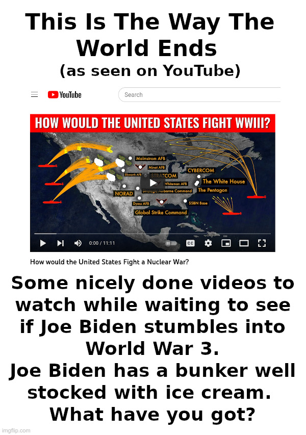 This Is The Way The World Ends (as seen on YouTube) | image tagged in world war 3,nukes,joe biden,ice cream | made w/ Imgflip meme maker