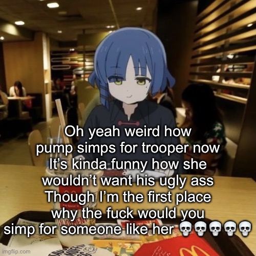 Istg pump has the weirdest things to simp for | Oh yeah weird how pump simps for trooper now
It’s kinda funny how she wouldn’t want his ugly ass
Though I’m the first place why the fuck would you simp for someone like her 💀💀💀💀💀 | image tagged in ryo eating mc donalds | made w/ Imgflip meme maker