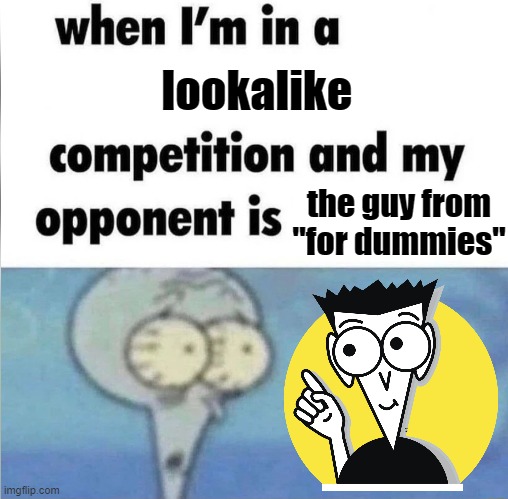 They look similar | lookalike; the guy from "for dummies" | image tagged in whe i'm in a competition and my opponent is,memes,for dummies,for dummies book,lookalike,they're the same picture | made w/ Imgflip meme maker