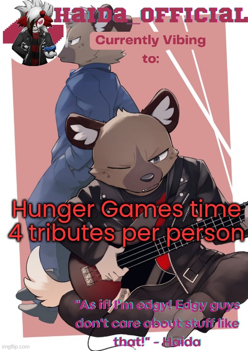 Haida temp | Hunger Games time
4 tributes per person | image tagged in haida temp | made w/ Imgflip meme maker