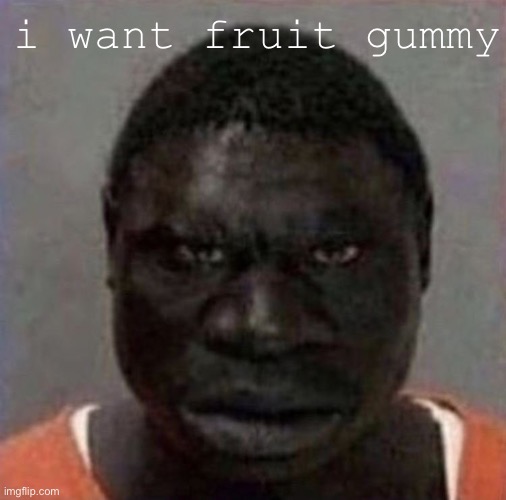 fruit gummy | i want fruit gummy | image tagged in gummy bears | made w/ Imgflip meme maker