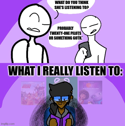 this happens in school a lot | WHAT DO YOU THINK SHE'S LISTENING TO? PROBABLY TWENTY-ONE PILOTS OR SOMETHING GOTH. WHAT I REALLY LISTEN TO: | image tagged in personality | made w/ Imgflip meme maker