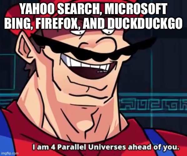 I Am 4 Parallel Universes Ahead Of You | YAHOO SEARCH, MICROSOFT BING, FIREFOX, AND DUCKDUCKGO | image tagged in i am 4 parallel universes ahead of you | made w/ Imgflip meme maker