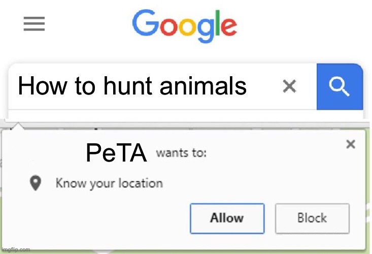 Never harm animals | How to hunt animals; PeTA | image tagged in wants to know your location | made w/ Imgflip meme maker