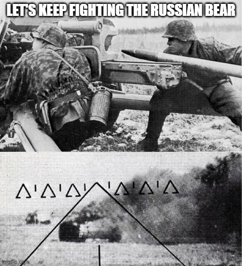 WW2 German gun aimed at tank | LET'S KEEP FIGHTING THE RUSSIAN BEAR | image tagged in ww2 german gun aimed at tank | made w/ Imgflip meme maker