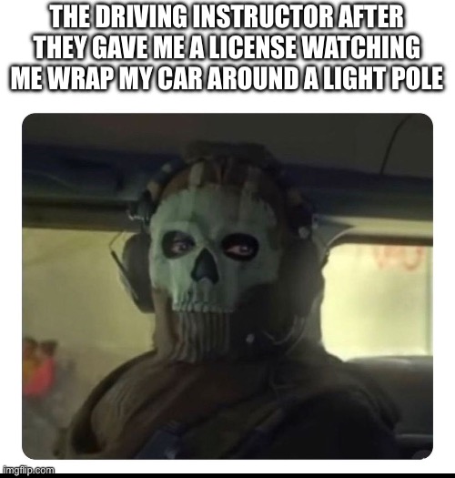 The horrors of life consume alll | THE DRIVING INSTRUCTOR AFTER THEY GAVE ME A LICENSE WATCHING ME WRAP MY CAR AROUND A LIGHT POLE | image tagged in ghost staring,cars,driving,license,true story | made w/ Imgflip meme maker