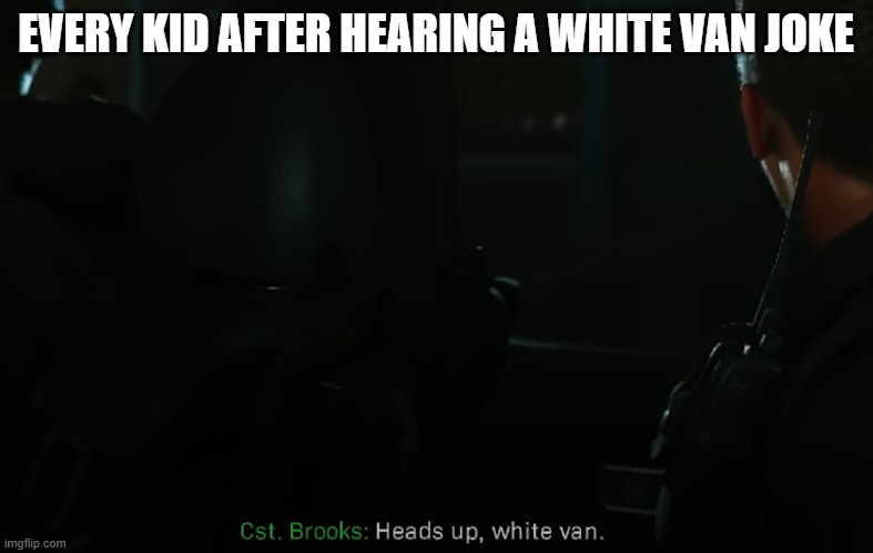EVERY KID AFTER HEARING A WHITE VAN JOKE | image tagged in white van | made w/ Imgflip meme maker