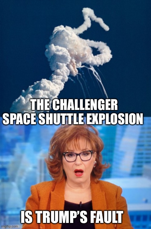 THE CHALLENGER SPACE SHUTTLE EXPLOSION IS TRUMP’S FAULT | image tagged in challenger,joy behar amazed | made w/ Imgflip meme maker