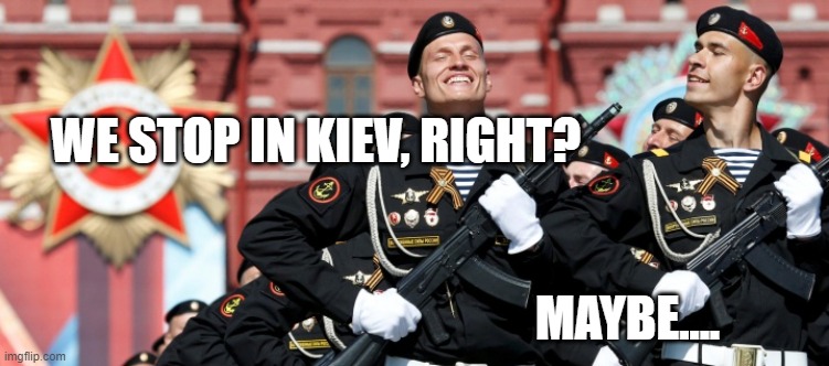 Russian Soldiers | WE STOP IN KIEV, RIGHT? MAYBE.... | image tagged in russian soldiers | made w/ Imgflip meme maker