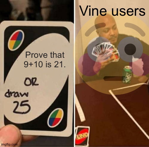 Vine users; Prove that 9+10 is 21. | made w/ Imgflip meme maker