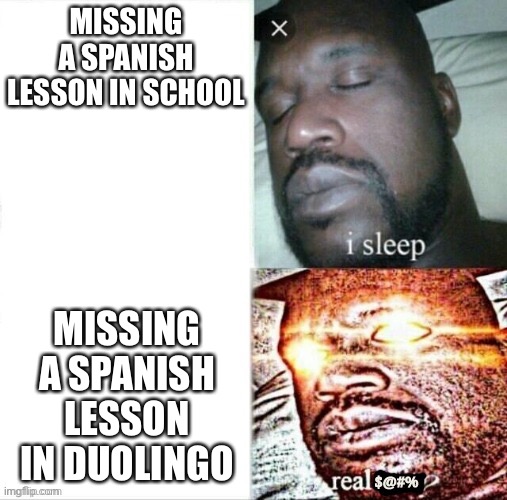 Sleeping shaq | MISSING A SPANISH LESSON IN SCHOOL; MISSING A SPANISH LESSON IN DUOLINGO | image tagged in sleeping shaq | made w/ Imgflip meme maker